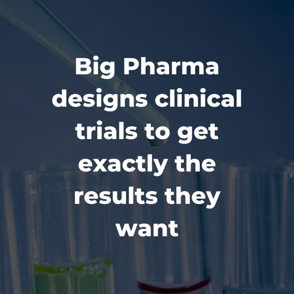Big Pharma designs clinical trials to get exactly the results they want